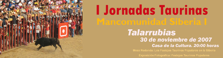 I JORNADAS TAURINAS - MANCOMUNIDAD SIBERIA I, Talarrubias 30 de noviembre de 2007 - Casa de la Cultura 20:00 horas